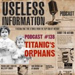 Titanic's Orphans - Useless Information Podcast
