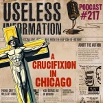 A Crucifixion in Chicago - Useless Information Podcast