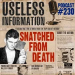 Snatched From Death - Useless Information Podcast